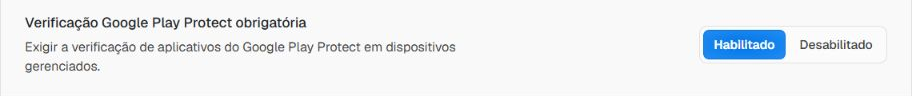 Controle Verificação Google Play Protect obrigatória com Habilitado selecionado